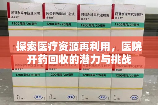 扬州探索医疗资源再利用，医院开药回收的潜力与挑战