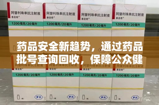 扬州药品安全新趋势，通过药品批号查询回收，保障公众健康