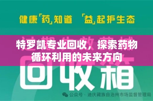 扬州特罗凯专业回收，探索药物循环利用的未来方向
